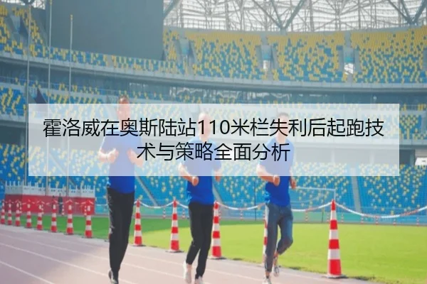 霍洛威在奥斯陆站110米栏失利后起跑技术与策略全面分析